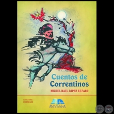 CUENTOS DE CORRENTINOS - Autor:  MIGUEL RAL LPEZ BREARD - Ao 2009